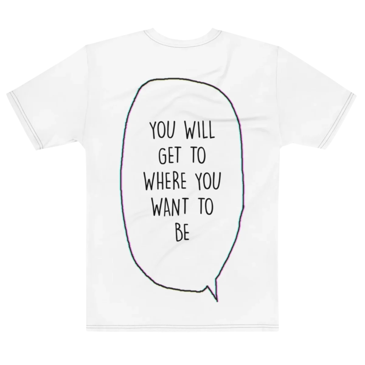 "you will get to where you want to be" Backprint Tee, flat back view, Its.That.
