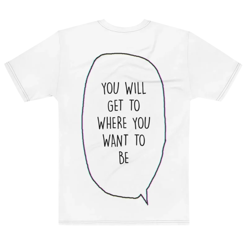 "you will get to where you want to be" Backprint Tee, flat back view, Its.That.