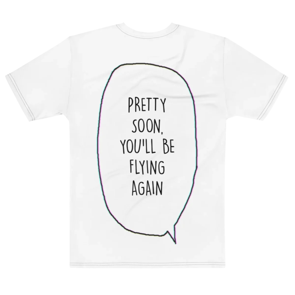 "pretty soon, you'll be flying again" Backprint Tee, flat back view, Its.That.