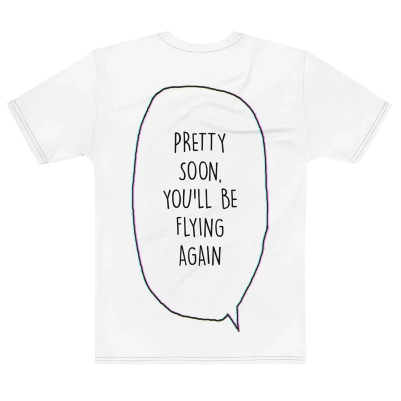 "pretty soon, you'll be flying again" Backprint Tee, flat back view, Its.That.