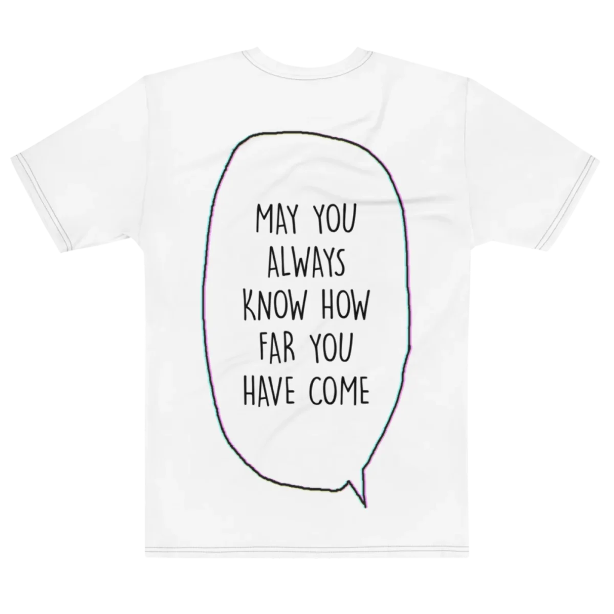 "MAY YOU ALWAYS KNOW HOW FAR YOU HAVE COME" Backprint Tee, flat back view, Its.That.