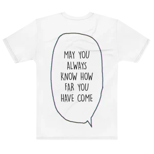 "MAY YOU ALWAYS KNOW HOW FAR YOU HAVE COME" Backprint Tee, flat back view, Its.That.