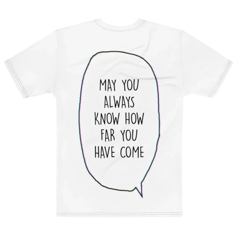 "MAY YOU ALWAYS KNOW HOW FAR YOU HAVE COME" Backprint Tee, flat back view, Its.That.