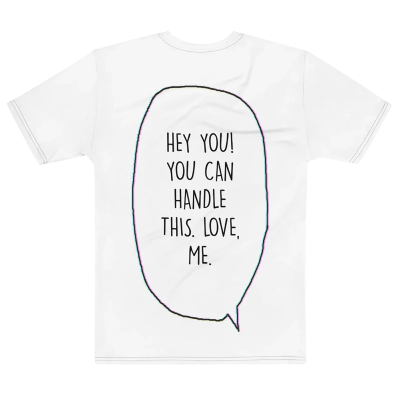 "HEY YOU! YOU CAN HANDLE THIS. LOVE, ME." Backprint Tee, flat back view, Its.That.