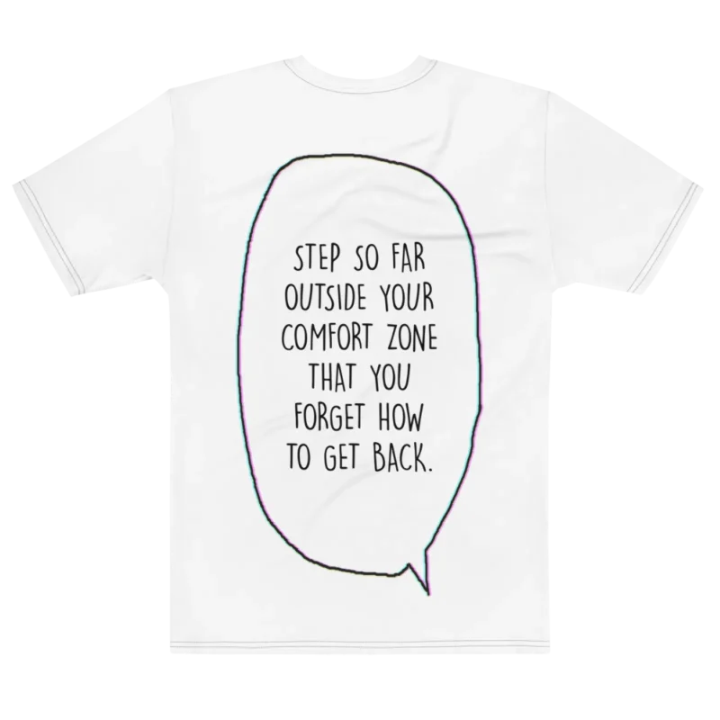 "Step outside your comfort zone & forget how to get back." Backprint Tee, flat back view, Its.That.