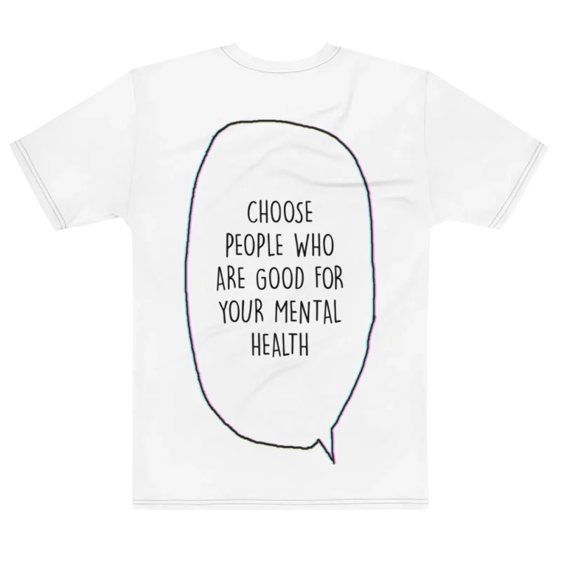 "Choose people who are good for your mental health" Backprint Tee, flat back view, Its.That.