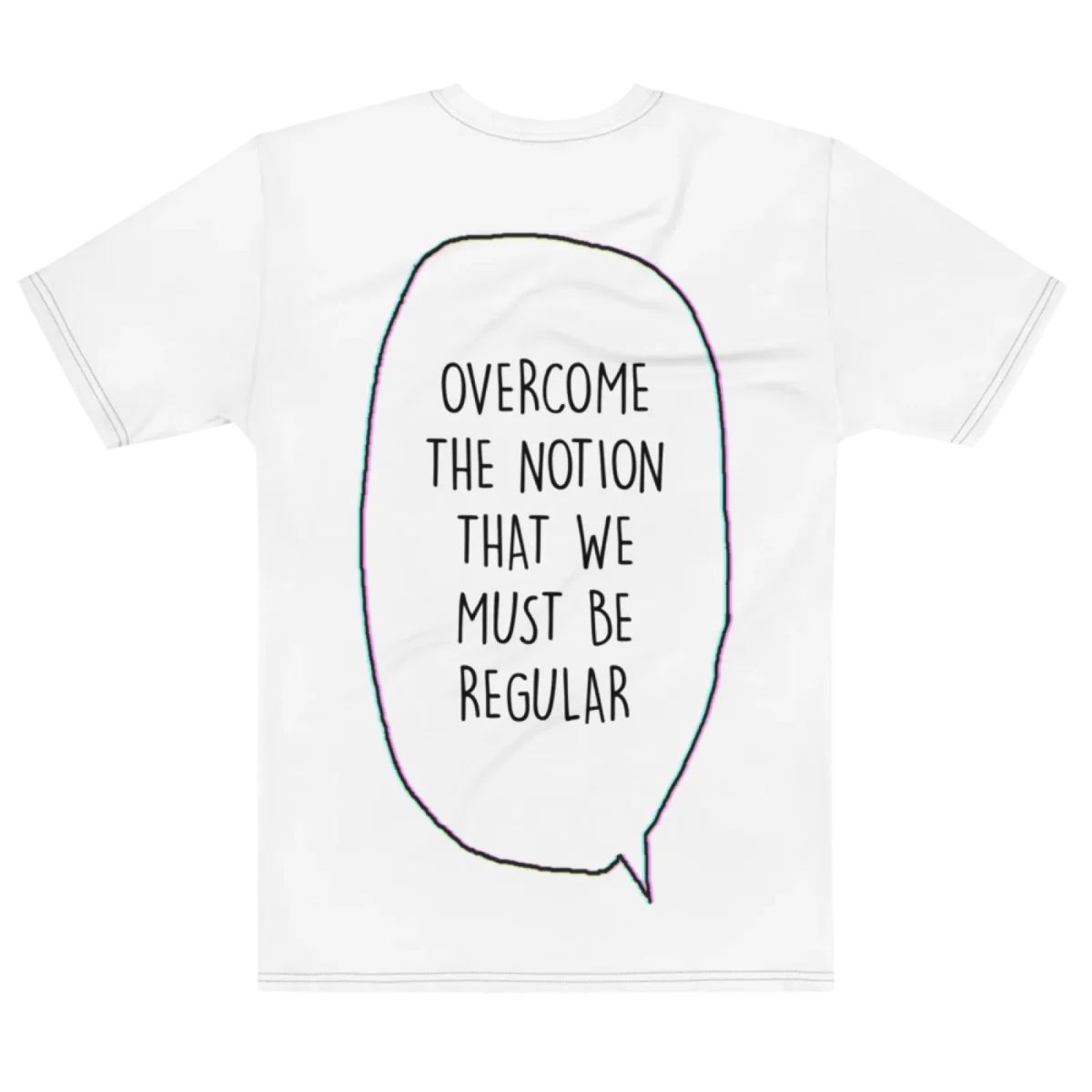 "Overcome the notion that we must be regular" Backprint Tee, flat back view, Its.That.