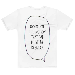 "Overcome the notion that we must be regular" Backprint Tee, flat back view, Its.That.
