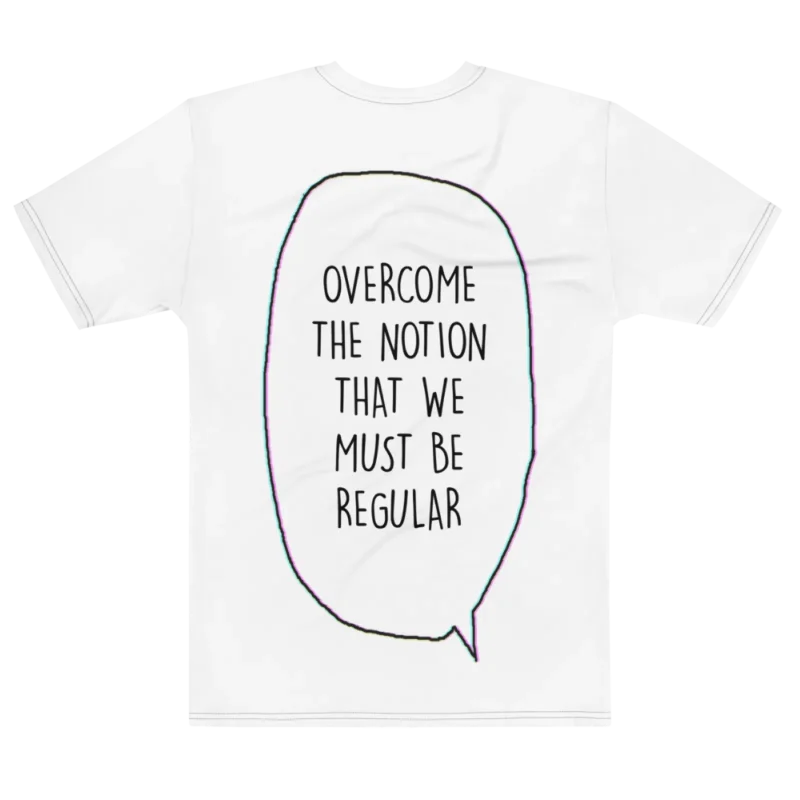 "Overcome the notion that we must be regular" Backprint Tee, flat back view, Its.That.