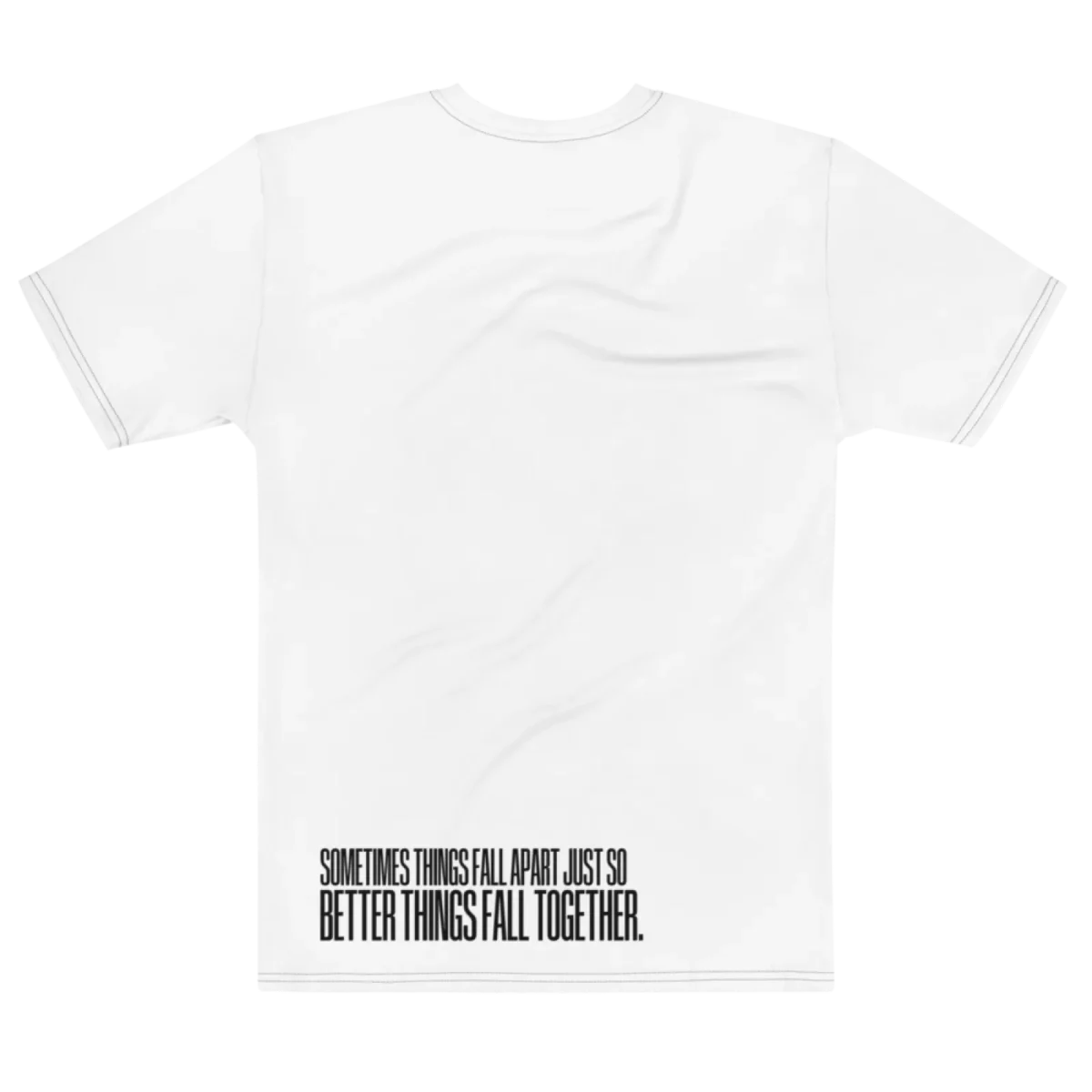 "Sometimes things fall apart just so better things fall together." Backprint Tee, flat back view, Its.That.