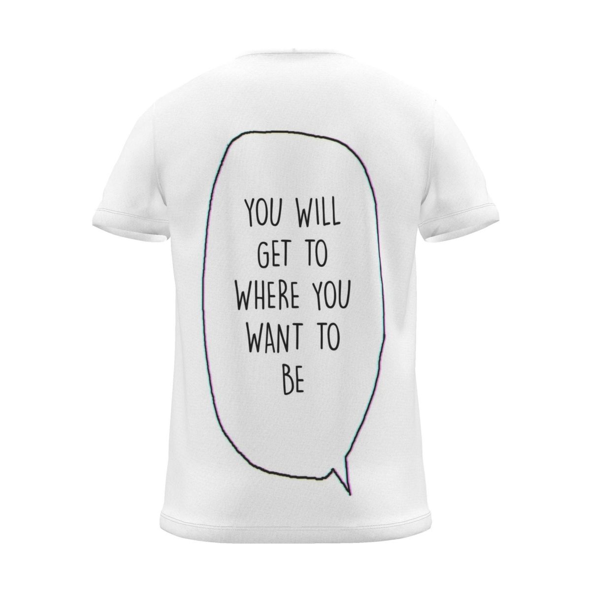 "you will get to where you want to be" Backprint Tee (Speech Bubble), back view