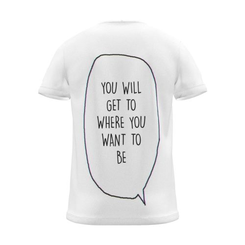 "you will get to where you want to be" Backprint Tee (Speech Bubble), back view