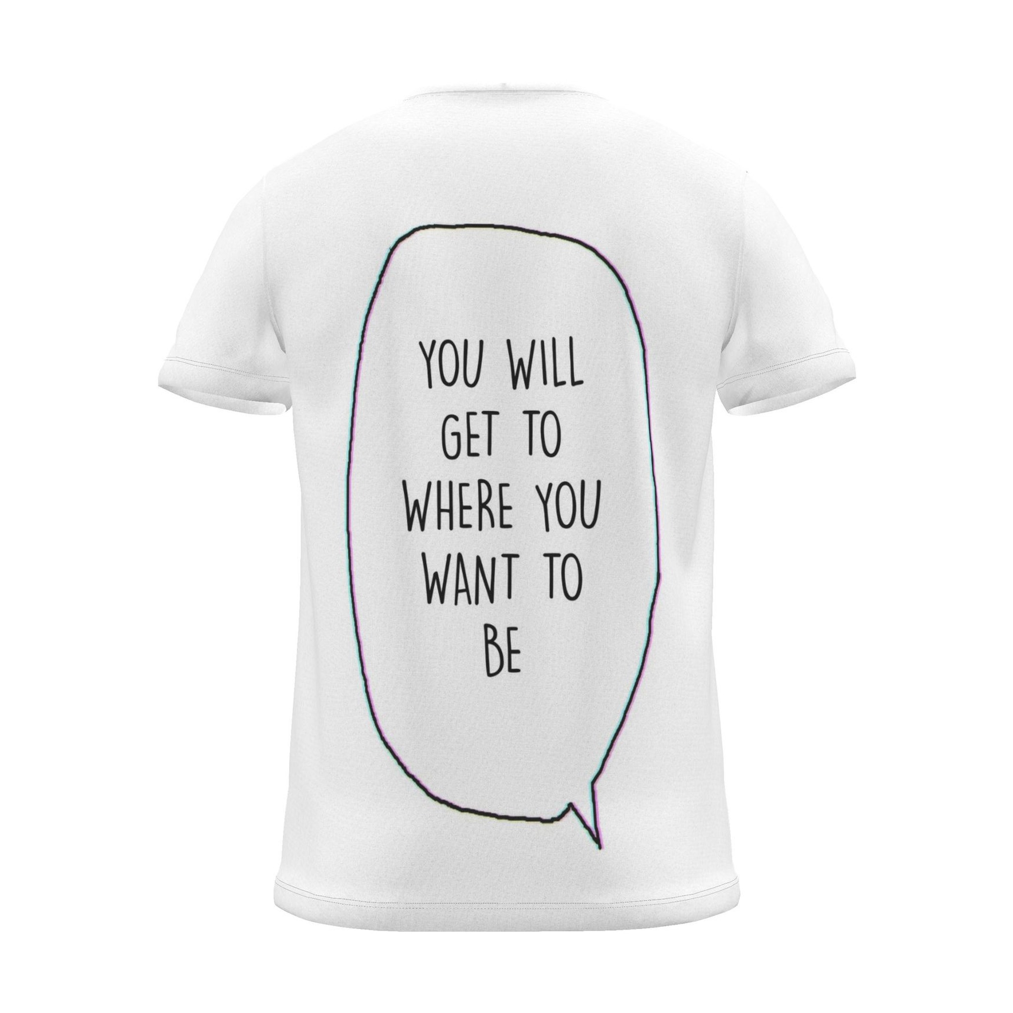 "you will get to where you want to be" Backprint Tee (Speech Bubble), back view