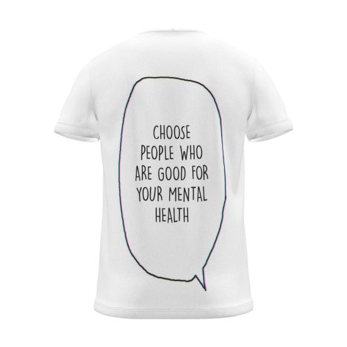 "Choose people who are good for your mental health" Backprint Tee, back view
