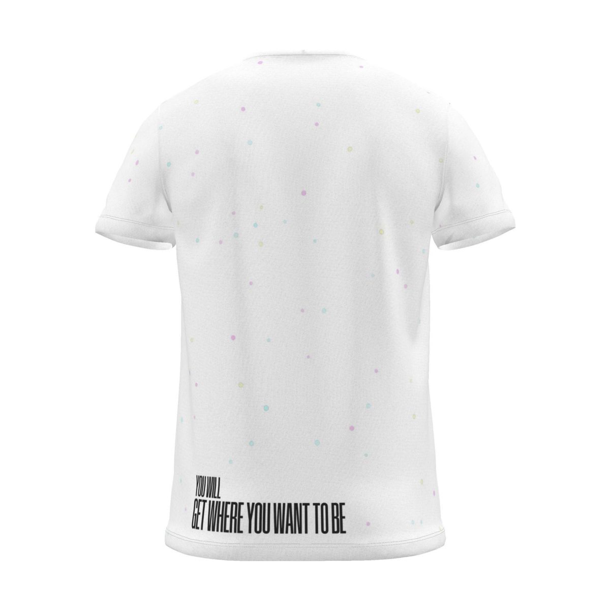 "you will get to where you want to be" Backprint Tee (Hem Print), white dots, back view
