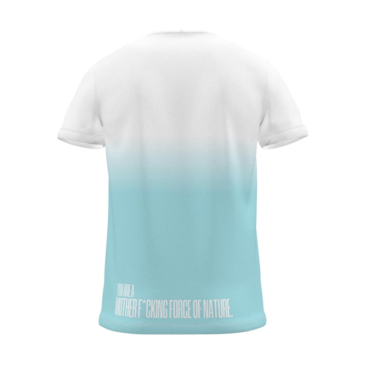 "YOU ARE A MOTHER F*CKING FORCE OF NATURE." Backprint Tee, cyan dip, back view
