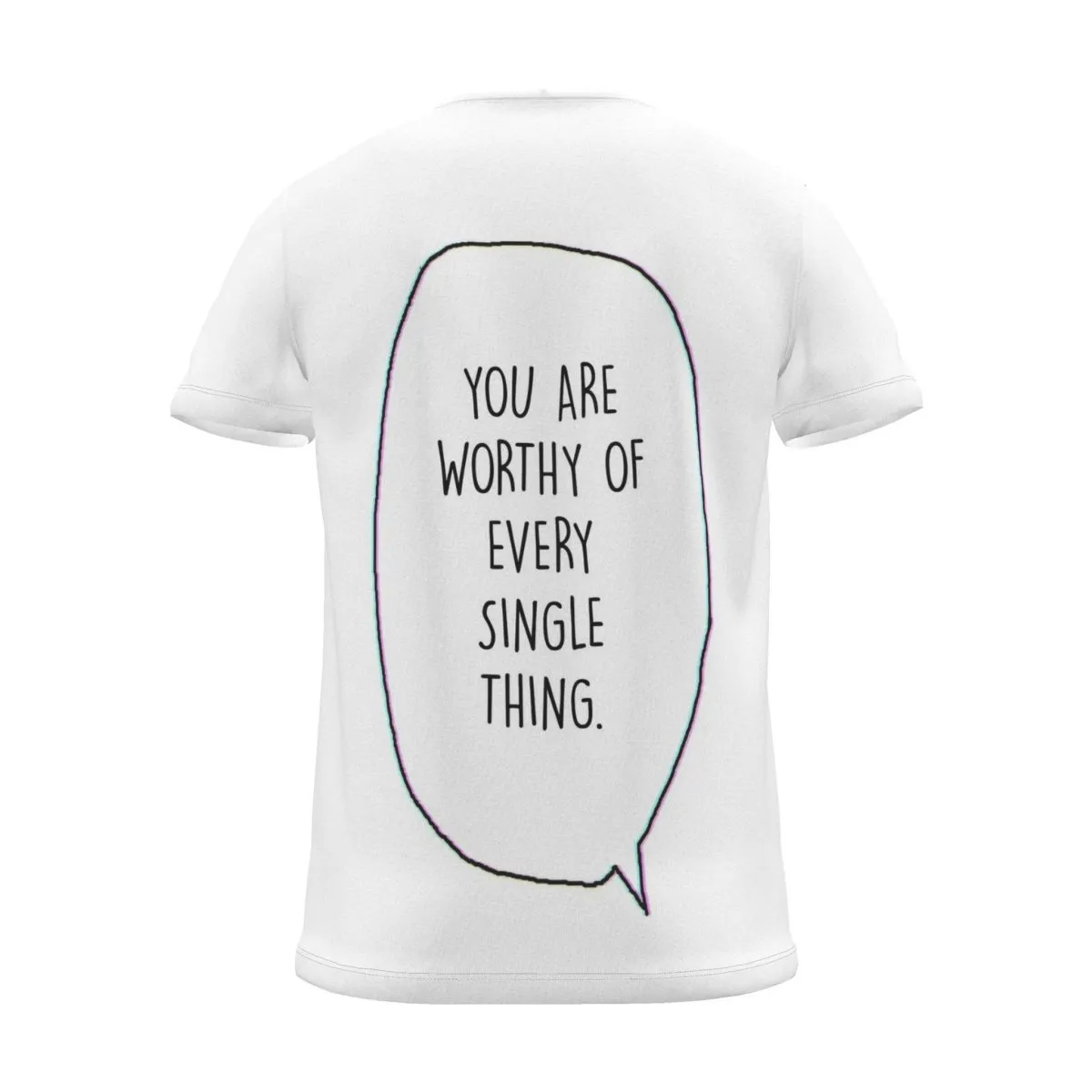 "you are worthy of every single thing." Backprint Tee (Speech Bubble), back view
