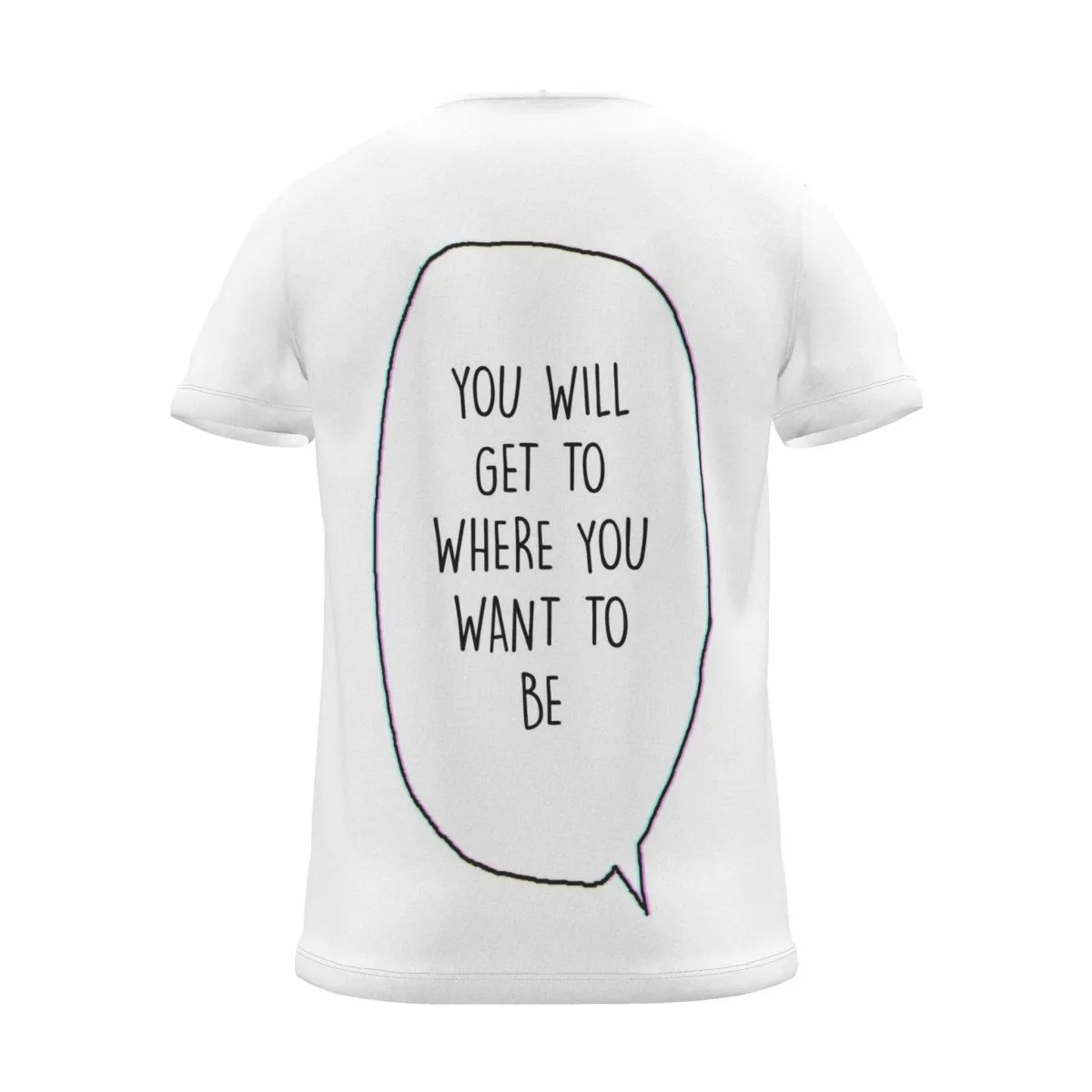"you will get to where you want to be" Backprint Tee (Speech Bubble), back view