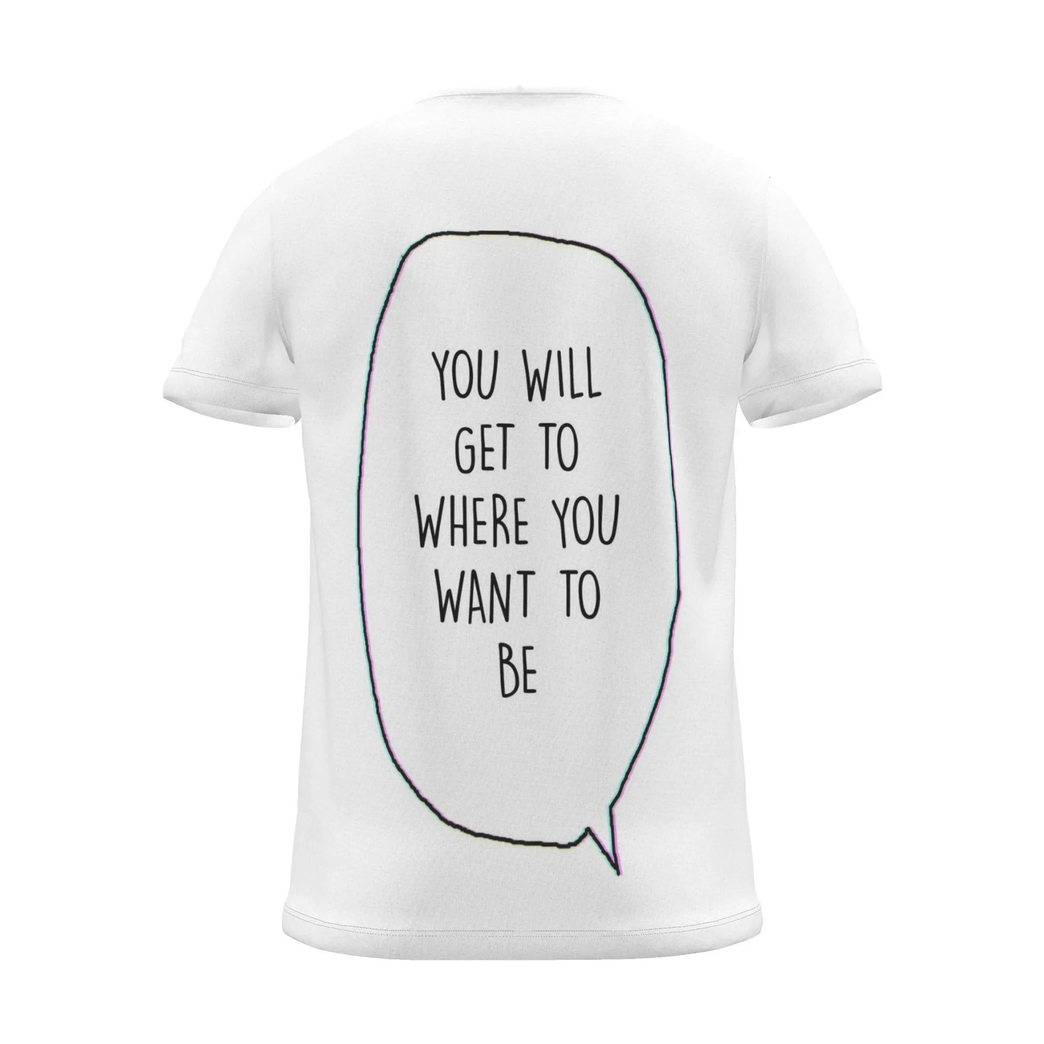 "you will get to where you want to be" Backprint Tee (Speech Bubble), back view