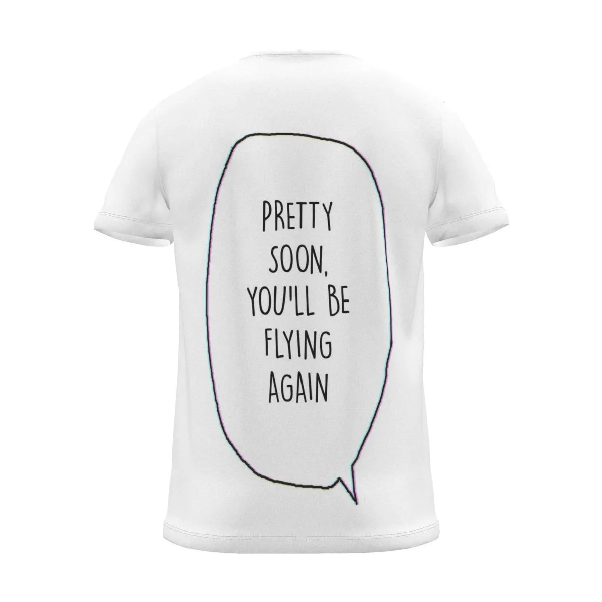 "pretty soon, you'll be flying again" Backprint Tee (Speech Bubble), back view