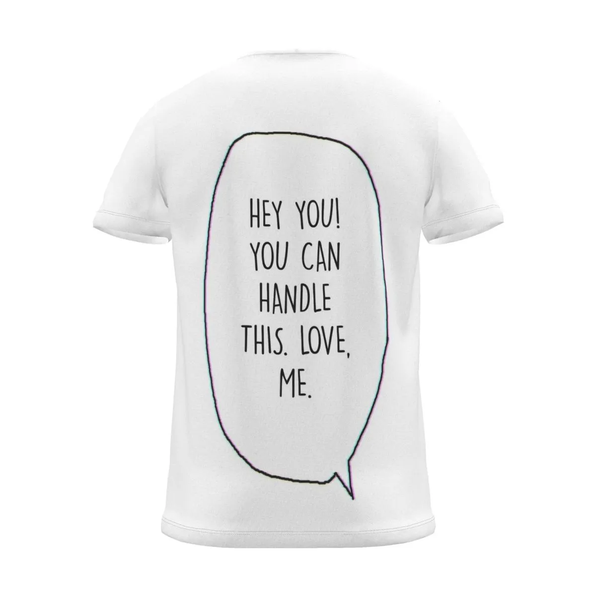 "HEY YOU! YOU CAN HANDLE THIS. LOVE, ME." Backprint Tee, back view