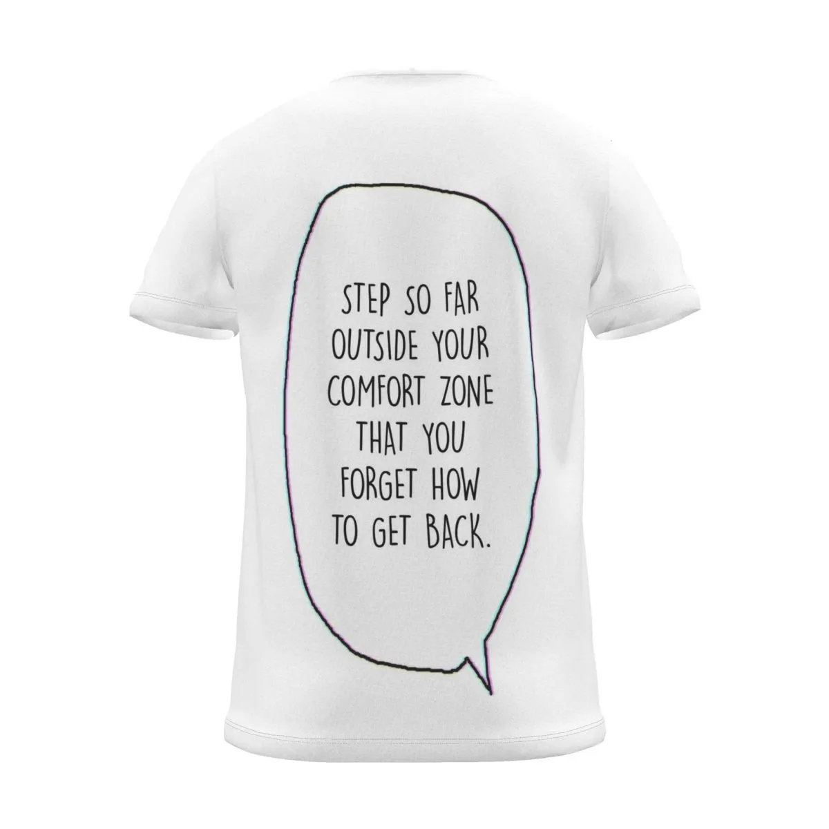 "Step outside your comfort zone & forget how to get back." Backprint Tee (Speech Bubble), back view