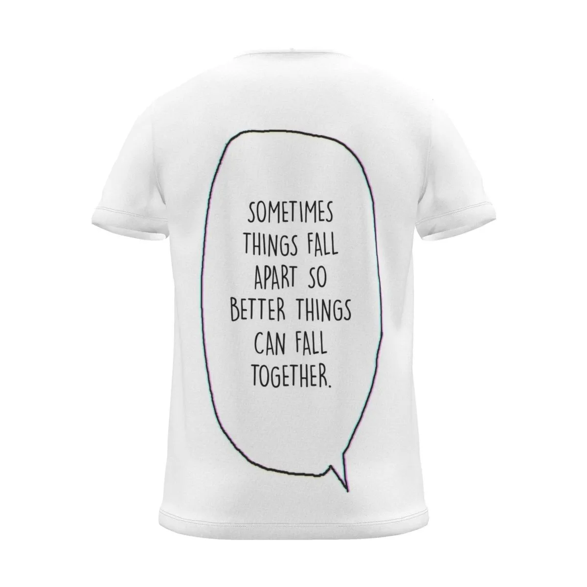 "Sometimes things fall apart just so better things fall together." Backprint Tee (Speech Bubble), back view
