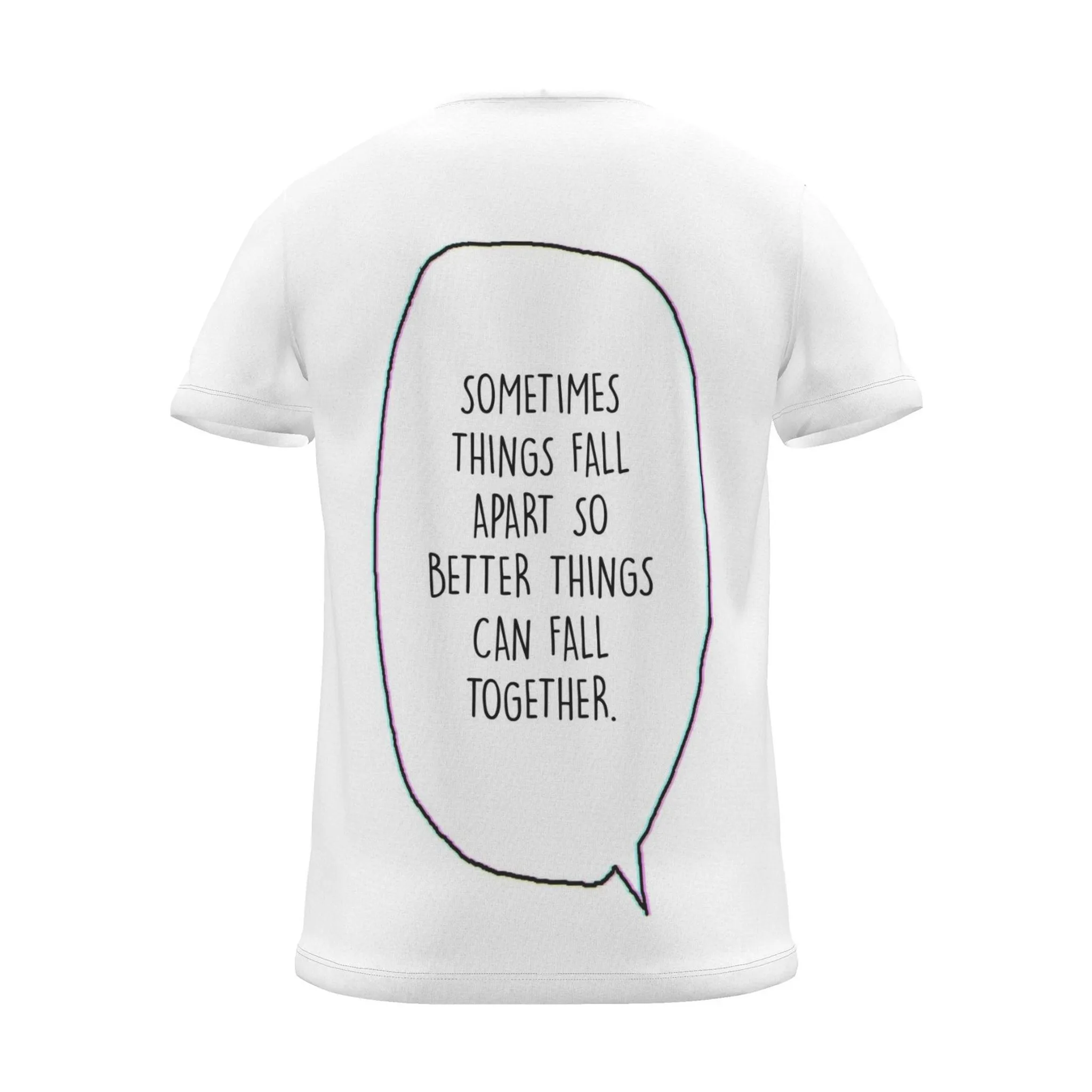 "Sometimes things fall apart just so better things fall together." Backprint Tee (Speech Bubble), back view