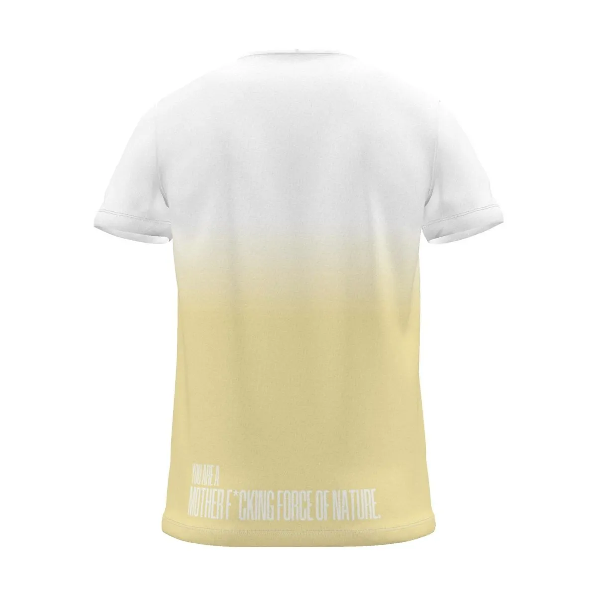 "YOU ARE A MOTHER F*CKING FORCE OF NATURE." Backprint Tee, yellow dip, back view