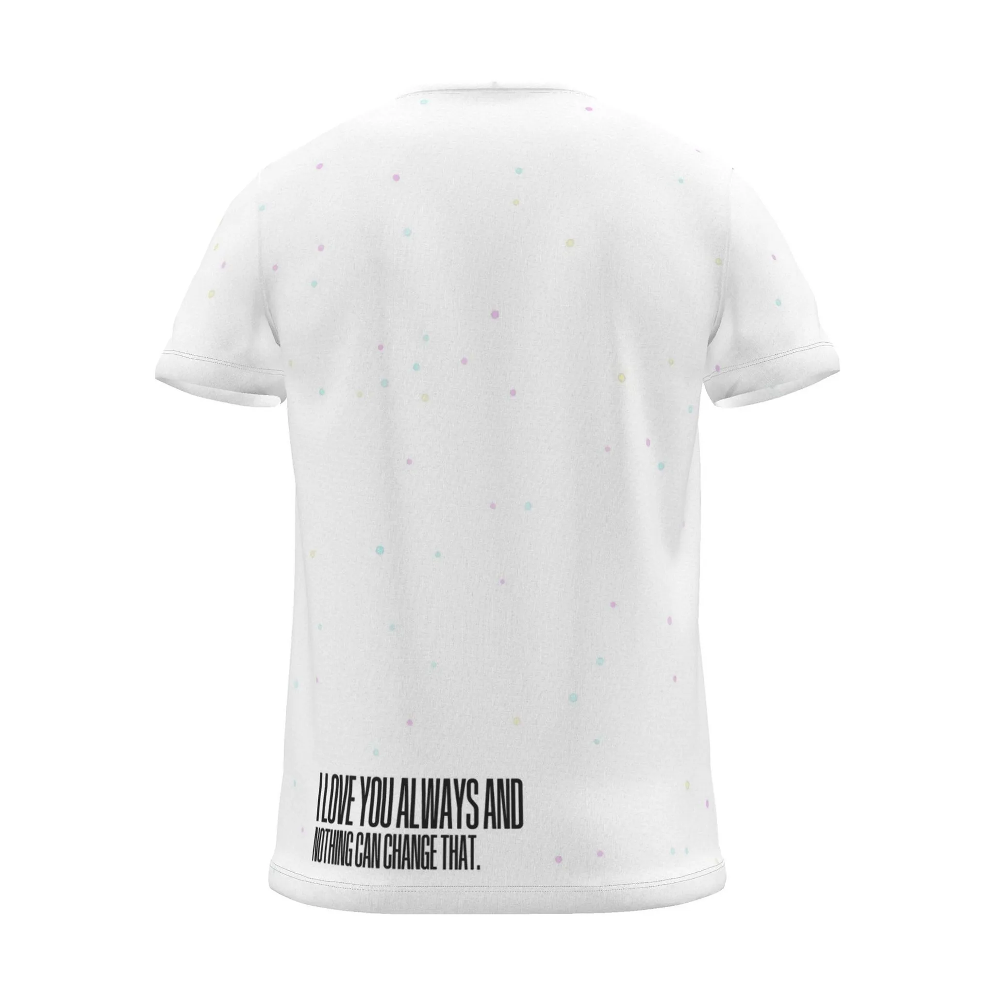"I love you always and nothing can change that." Backprint Tee, white dots, back view