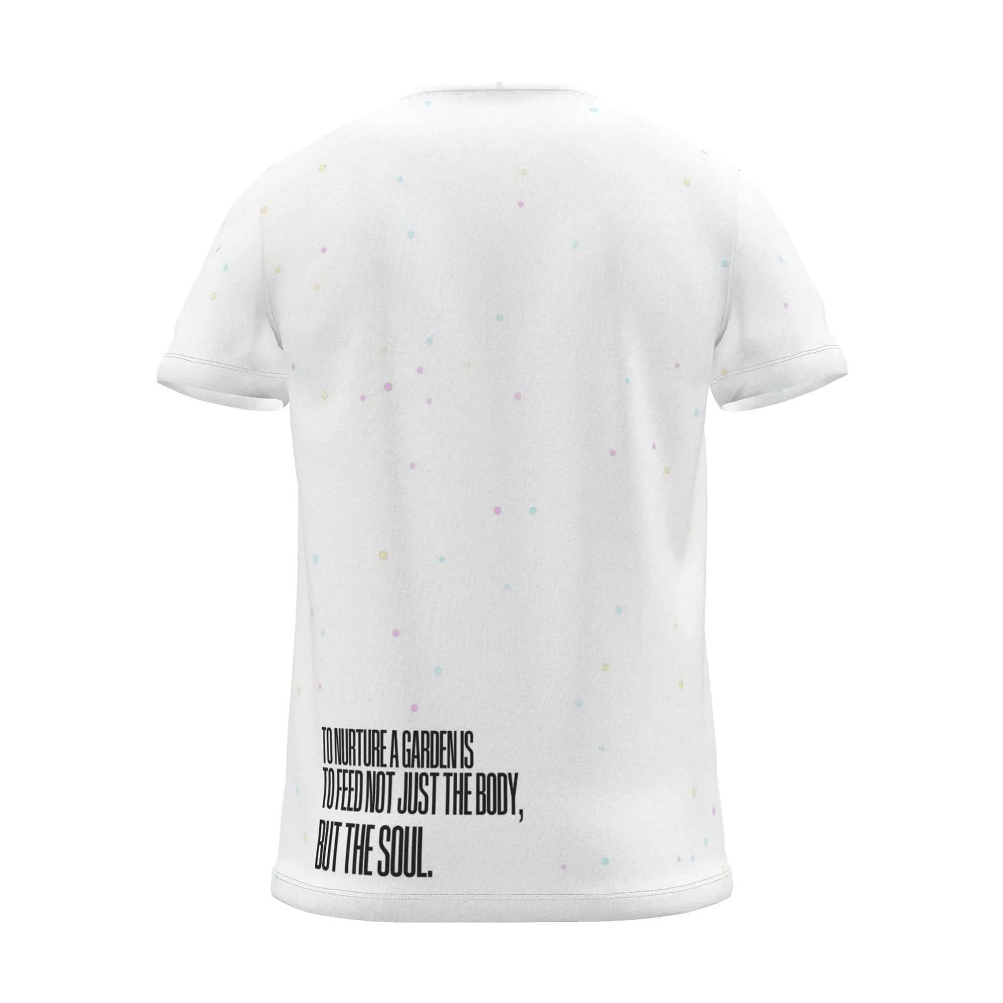 "To nurture a garden is to feed not just the body, but the soul." Backprint Tee, white dots, back view
